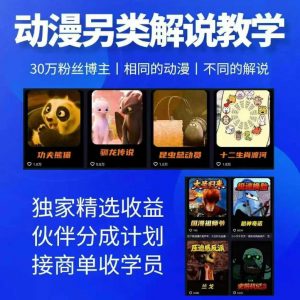 动漫另类解说教学，30w粉丝动漫博主亲授不一样的解说，独家精选收益|伙伴分成计划|接商单收学员(更新)-资源站