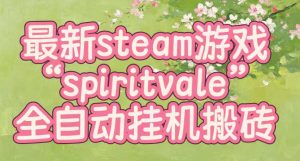 最新steam爆火游戏spiritvale,单窗口日入100+,可矩阵操作,全套保姆级教程【揭秘】-资源站