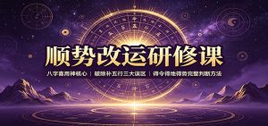 顺势改运研修课:八字喜用神核心,破除补五行三大误区,得令得地得势完整判断方法-资源站