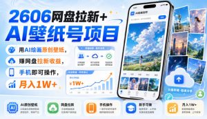 2606网盘拉新+AI壁纸号项目,用AI绘画原创壁纸,賺网盘拉新收益,手机即可操作,月入1W+-资源站