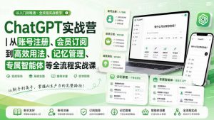 ChatGPT实战营|从账号注册、会员订阅到高效用法、记忆管理、专属智能体等全流程实战课-资源站
