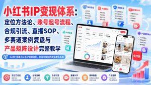 小红书IP变现体系:定位方法论、账号起号流程、合规引流、直播SOP、多赛道案例复盘与产品矩阵设计完整教学-资源站