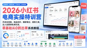 2026小红书电商实操特训营|开店全流程、选品定价、爆款笔记、混剪工具、达人运营到私域引流,零基础从0到出单系统教程-资源站