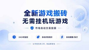 全新游戏搬砖,无需挂机玩游戏,市场自动交易捡漏 | 数据支持任何形式验证 | 无需电脑日入300+-资源站