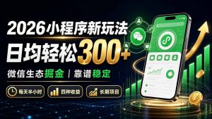 2026小程序新玩法:日均轻松300+ 微信生态掘金靠谱稳定-资源站