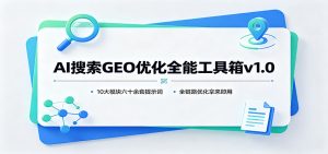 AI搜索GEO优化全能工具箱v1.0:10大模块六十余套提示词,全链路优化拿来即用-资源站