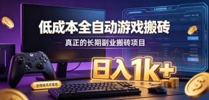 低成本全自动游戏搬砖,真正的长期副业搬砖项目,日入1k+,全程傻瓜式落地【揭秘】-资源站