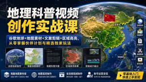 地理科普视频创作实战课:谷歌地球+地图素材+文案剪辑+区域高亮,从零掌握伙伴计划与精选独家玩法-资源站