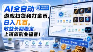 AI全自动游戏扫货和打金币，日入几百，收益长期稳定，上班族副业福音！【揭秘】-资源站