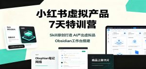 小红书虚拟产品7天特训营：Skill原创打造，AI产出虚拟品，Obsidian工作台搭建-资源站