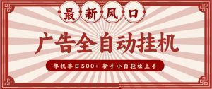 2026最新风口 广告全自动挂机，单机单日500+ 电脑越多收益越大，新手小白轻松上手-资源站