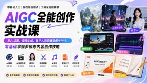 AIGC全能创作实战课:从AI绘画、视频生成、数字人到剪辑音乐与PPT,零基础掌握多模态内容创作技能-资源站