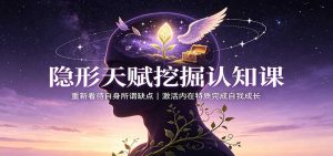 隐形天赋挖掘认知课：重新看待自身所谓缺点，激活内在特质完成自我成长-资源站