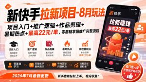 新快手拉新项目-更新8月玩法：项目入门+推广逻辑+作品剪辑+暑期热点+最高22元/单，零基础掌握推广完整流程-资源站